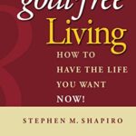 Goal-Free Living: How to Have the Life You Want NOW!