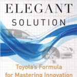 The Elegant Solution: Toyota’s Formula for Mastering Innovation