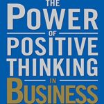 The Power of Positive Thinking in Business: 10 Traits for Maximum Results