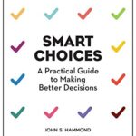 Smart Choices: A Practical Guide to Making Better Decisions