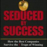 Seduced by Success: How the Best Companies Survive the 9 Traps of Winning