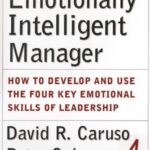 The Emotionally Intelligent Manager: How to Develop and Use the Four Key Emotional Skills of Leadership