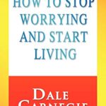 How to Stop Worrying and Start Living