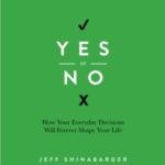 Yes or No: How Your Everyday Decisions Will Forever Shape Your Life