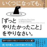 いくつになっても、「ずっとやりたかったこと」をやりなさい。