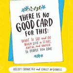 There Is No Good Card for This: What To Say and Do When Life Is Scary, Awful, and Unfair to People You Love