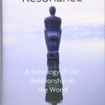 Resonance: A Sociology of Our Relationship to the World