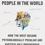 The Weirdest People in the World: How the West Became Psychologically Peculiar and Particularly Prosperous